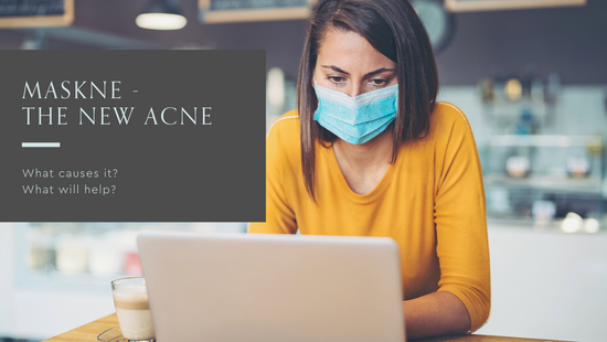 Maskne - The New Acne - What Causes It and What Will Help?